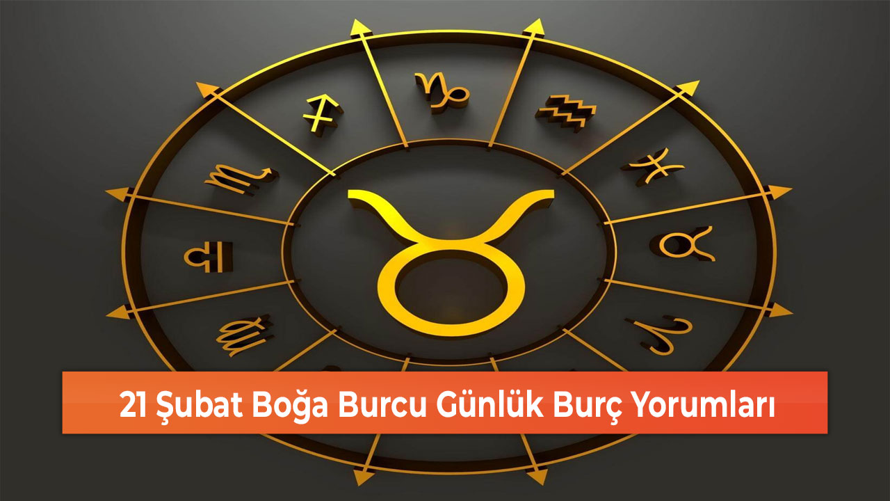 21 Şubat Boğa Burcu Günlük Burç Yorumları