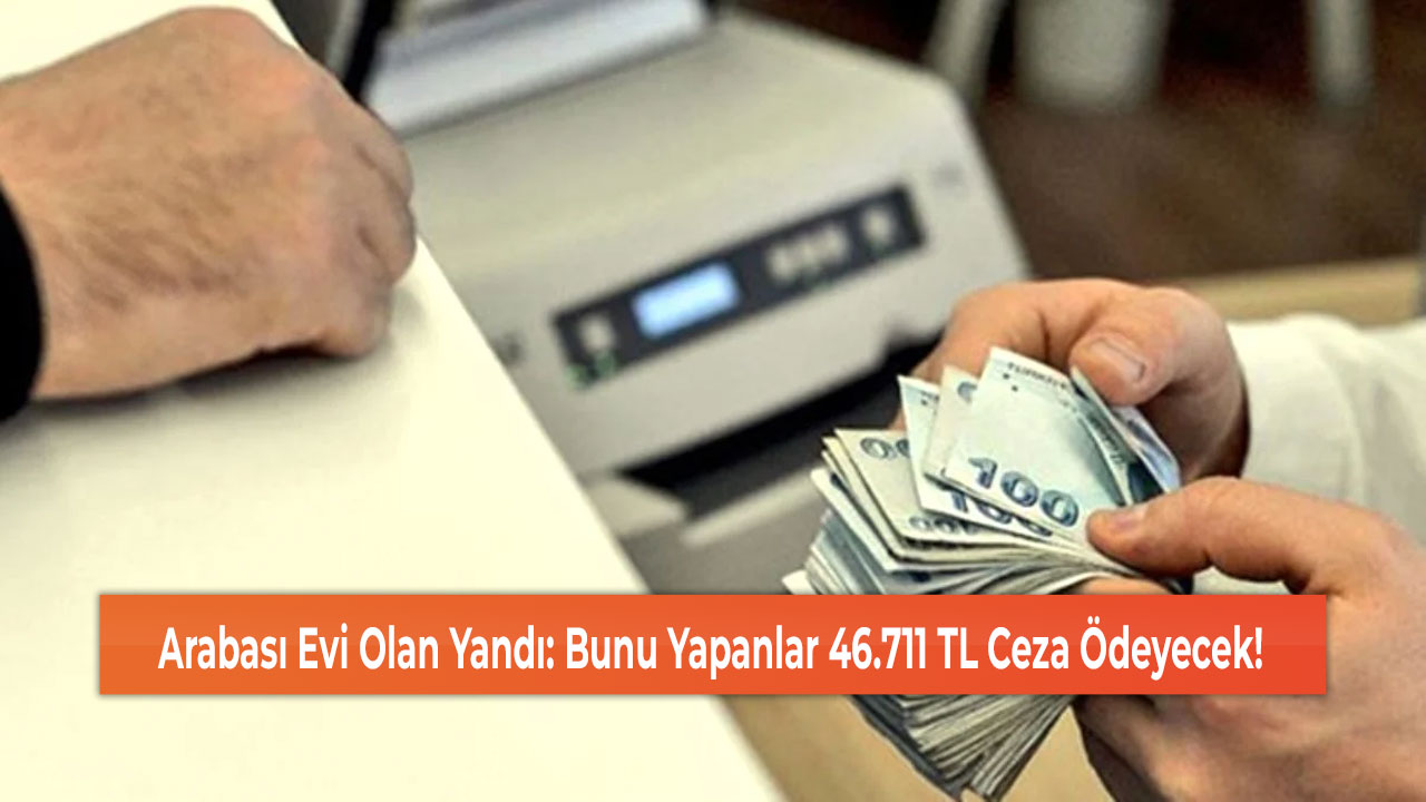 Arabası Evi Olan Yandı: Bunu Yapanlar 46.711 TL Ceza Ödeyecek!