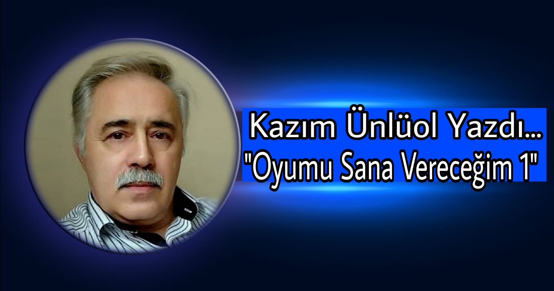 Kazım Ünlüol Oyumu Sana Vereceğim