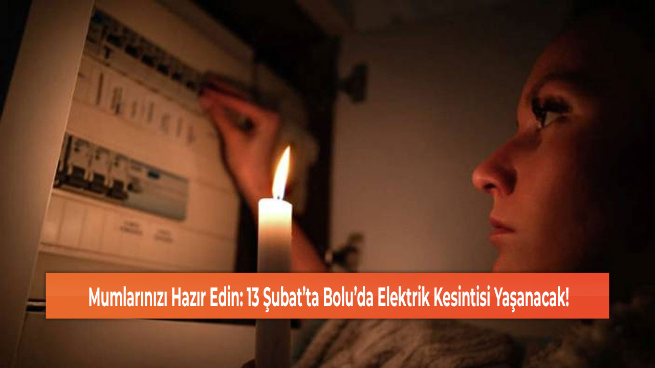 Mumlarınızı Hazır Edin: 13 Şubat’ta Bolu’da Elektrik Kesintisi Yaşanacak!