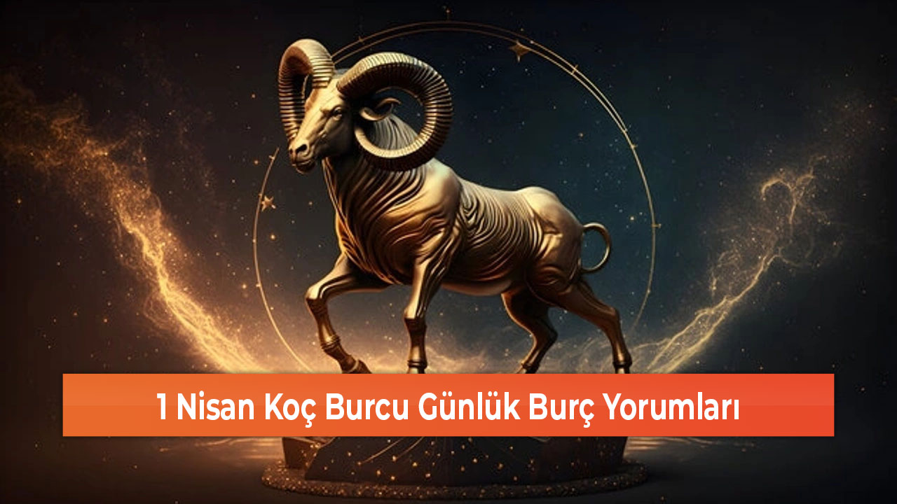 1 Nisan Koç Burcu Günlük Burç Yorumları