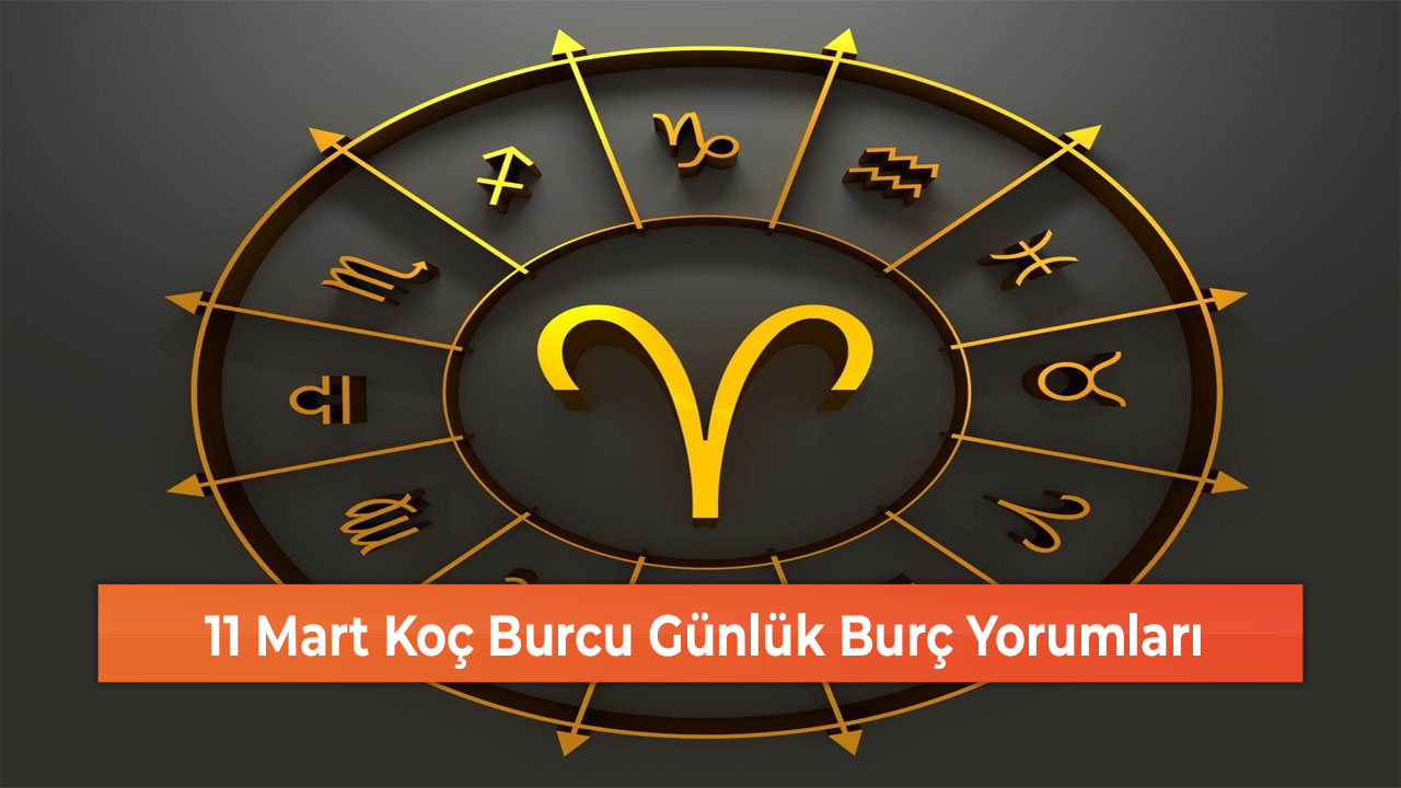 11 Mart Koç Burcu Günlük Burç Yorumları