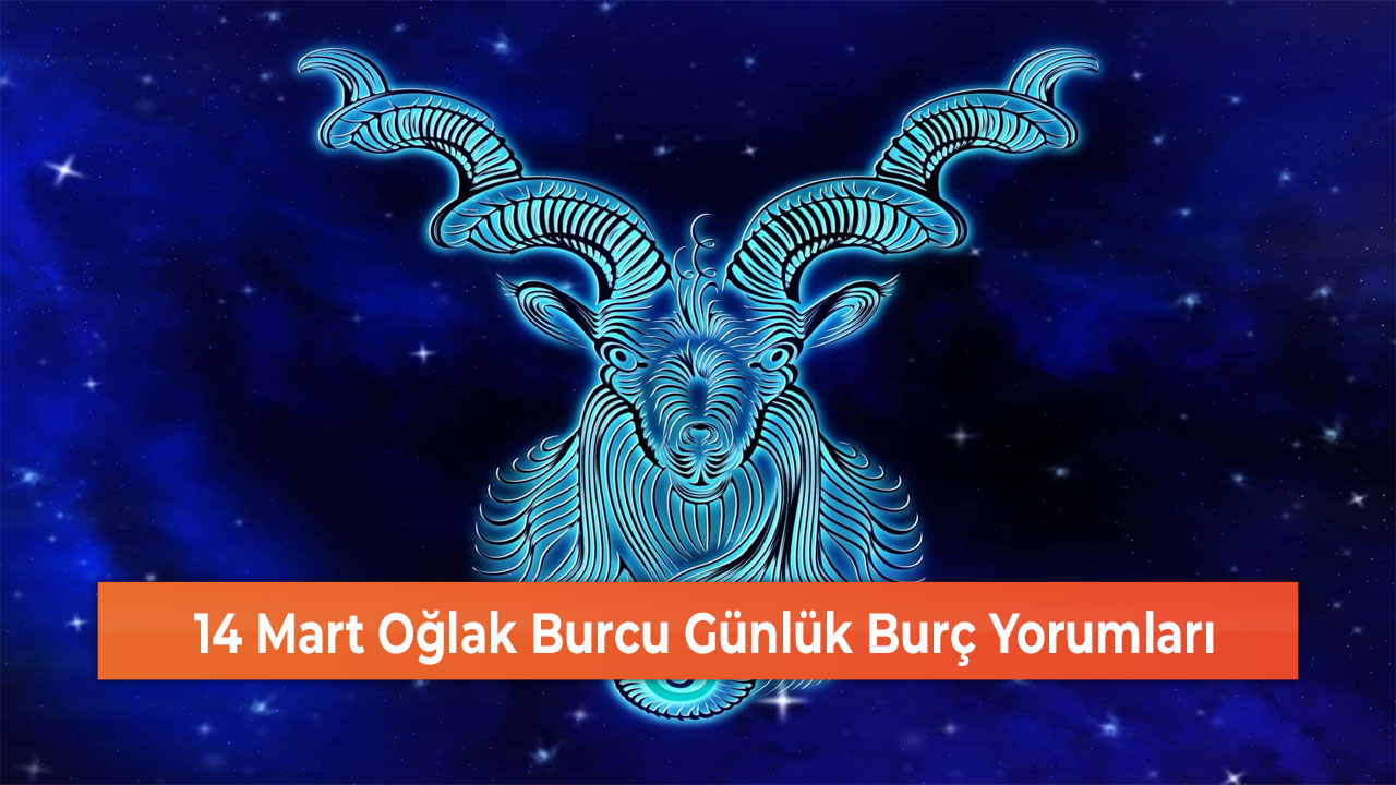 14 Mart Oğlak Burcu Günlük Burç Yorumları