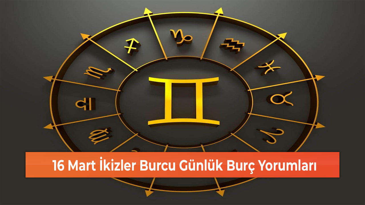 16 Mart İkizler Burcu Günlük Burç Yorumları