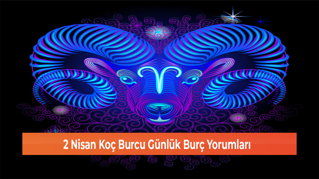 2 Nisan Koç Burcu Günlük Burç Yorumları