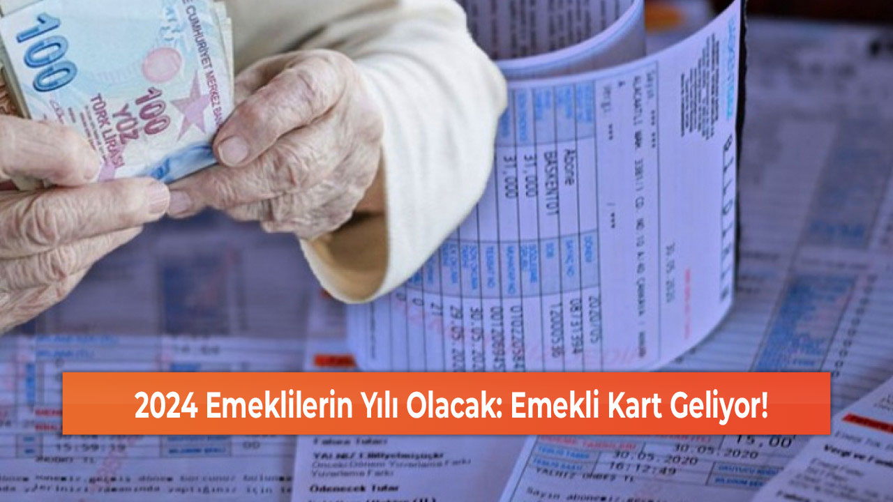 2024 Emeklilerin Yılı Olacak: Emekli Kart Geliyor!