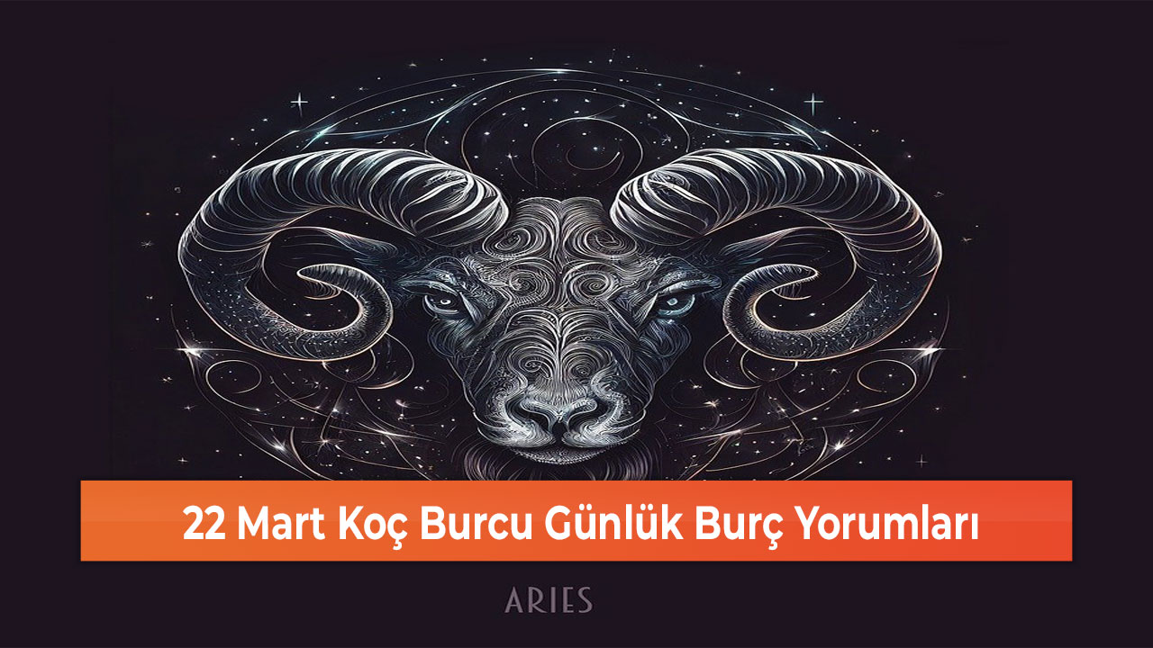 22 Mart Koç Burcu Günlük Burç Yorumları