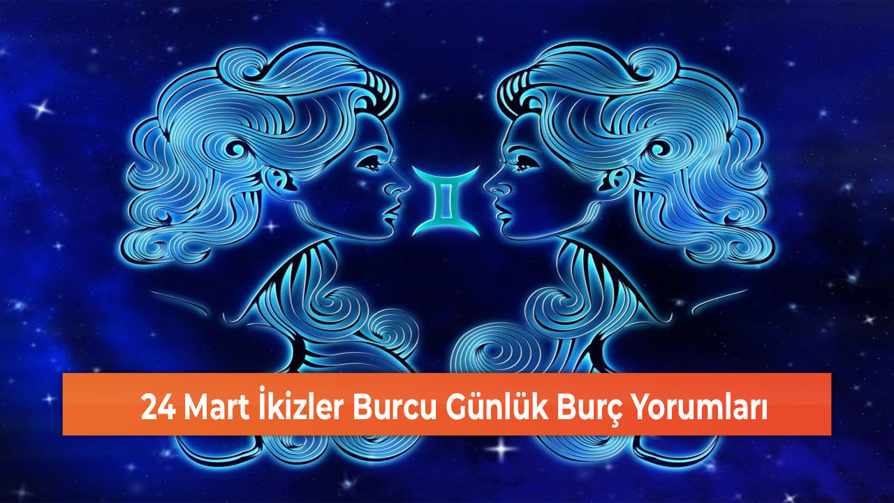 24 Mart İkizler Burcu Günlük Burç Yorumları