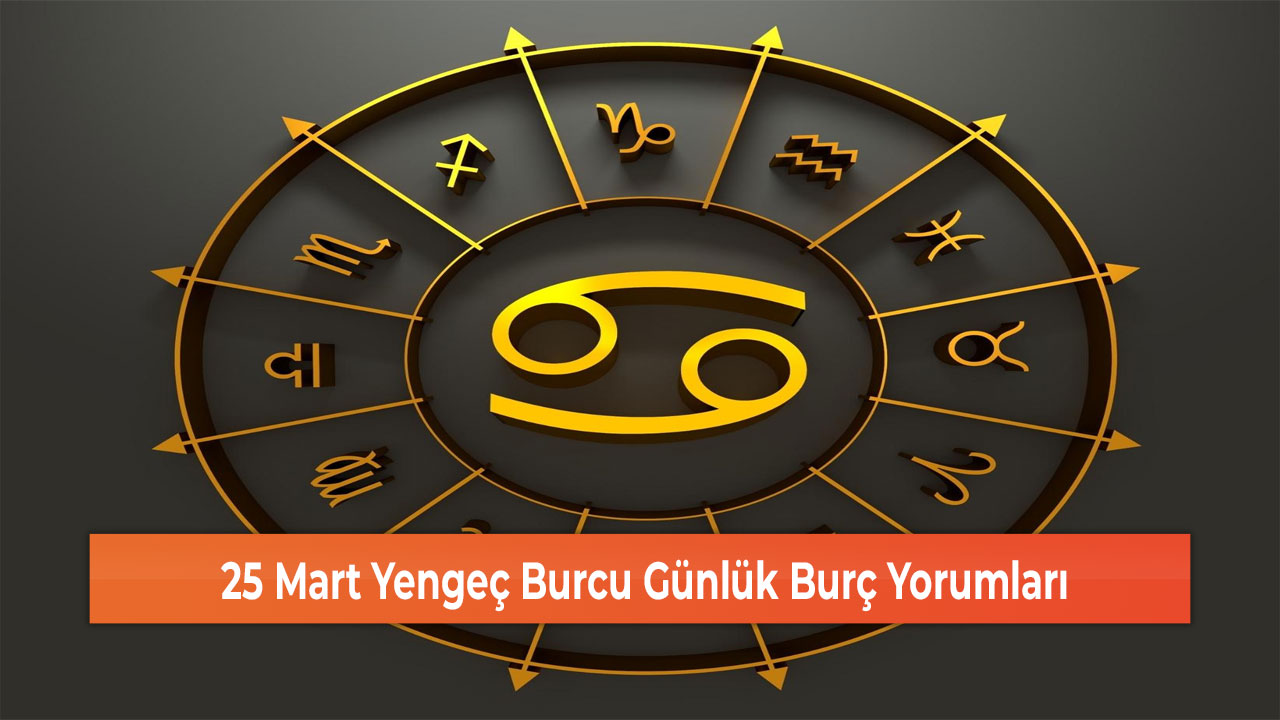 25 Mart Yengeç Burcu Günlük Burç Yorumları