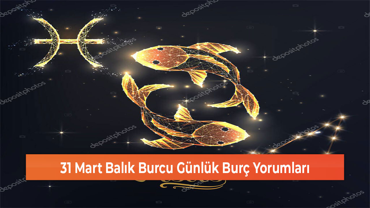 31 Mart Balık Burcu Günlük Burç Yorumları