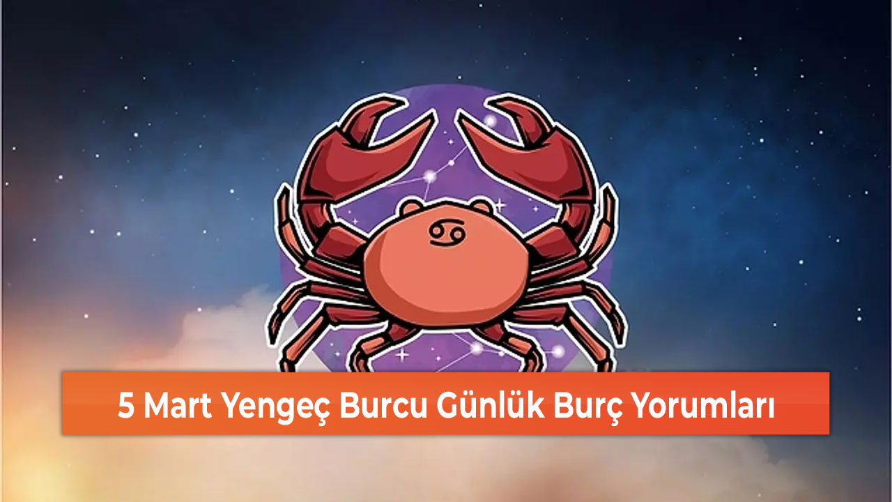 5 Mart Yengeç Burcu Günlük Burç Yorumları