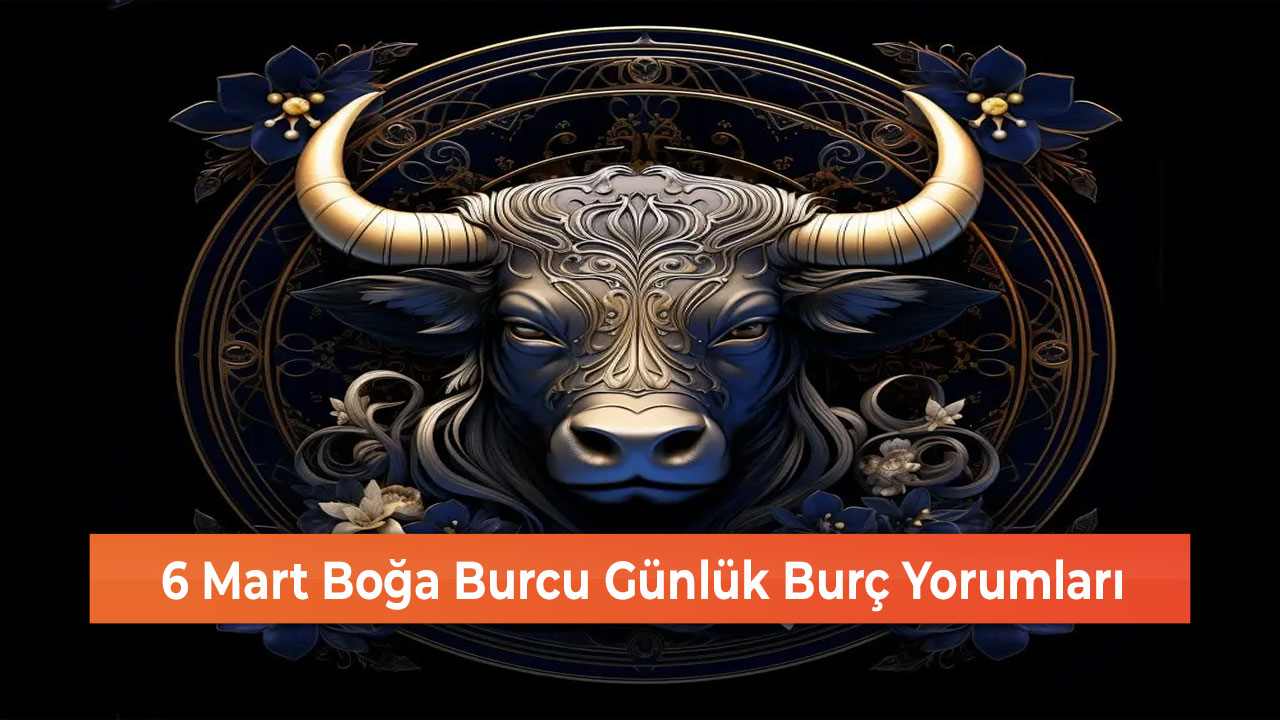 6 Mart Boğa Burcu Günlük Burç Yorumları