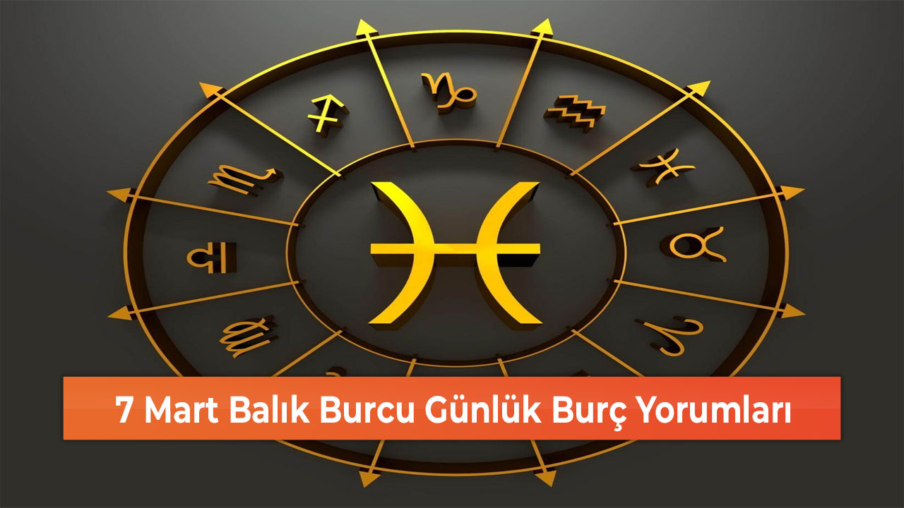 7 Mart Balık Burcu Günlük Burç Yorumları