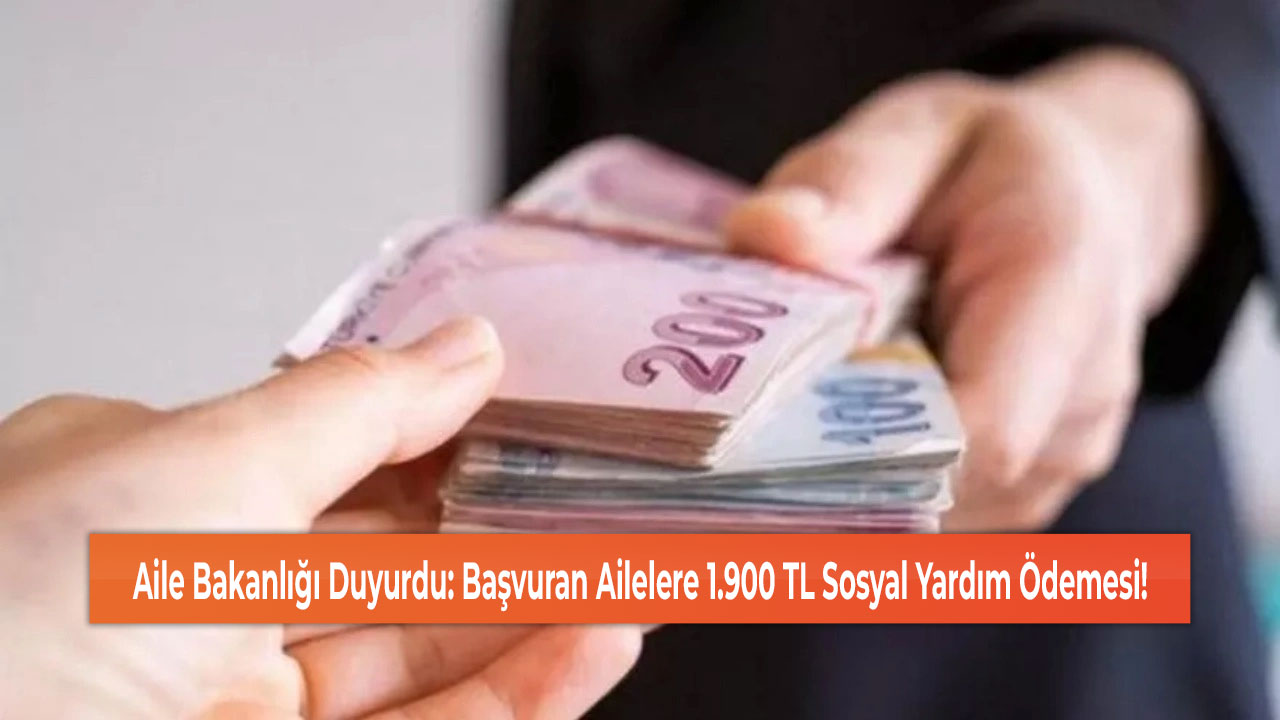 Aile Bakanlığı Duyurdu: Başvuran Ailelere 1.900 TL Sosyal Yardım Ödemesi!