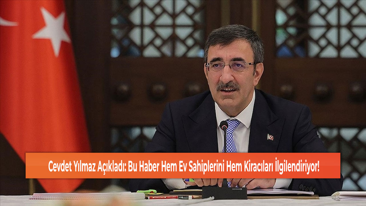 Cevdet Yılmaz Açıkladı: Bu Haber Hem Ev Sahiplerini Hem Kiracıları İlgilendiriyor!