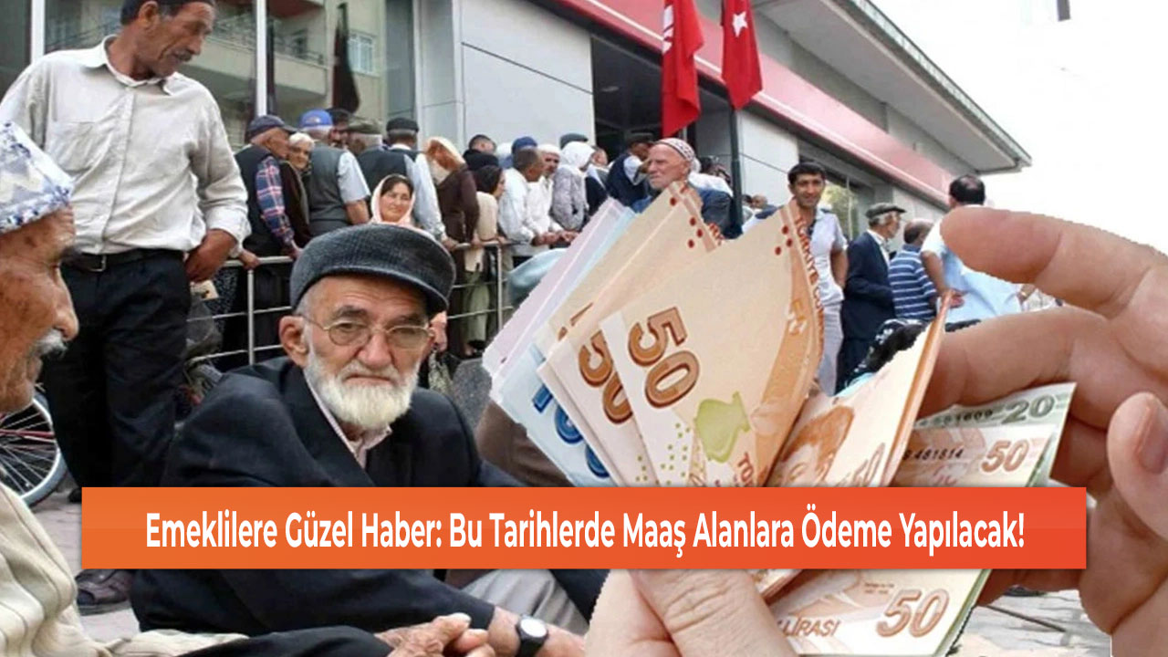 Emeklilere Güzel Haber: Bu Tarihlerde Maaş Alanlara Ödeme Yapılacak!