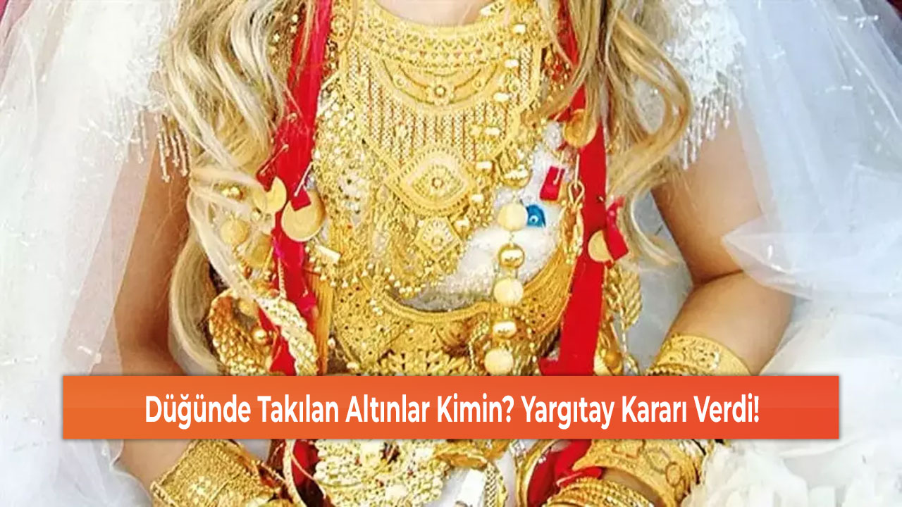 Düğünde Takılan Altınlar Kimin? Yargıtay Kararı Verdi!