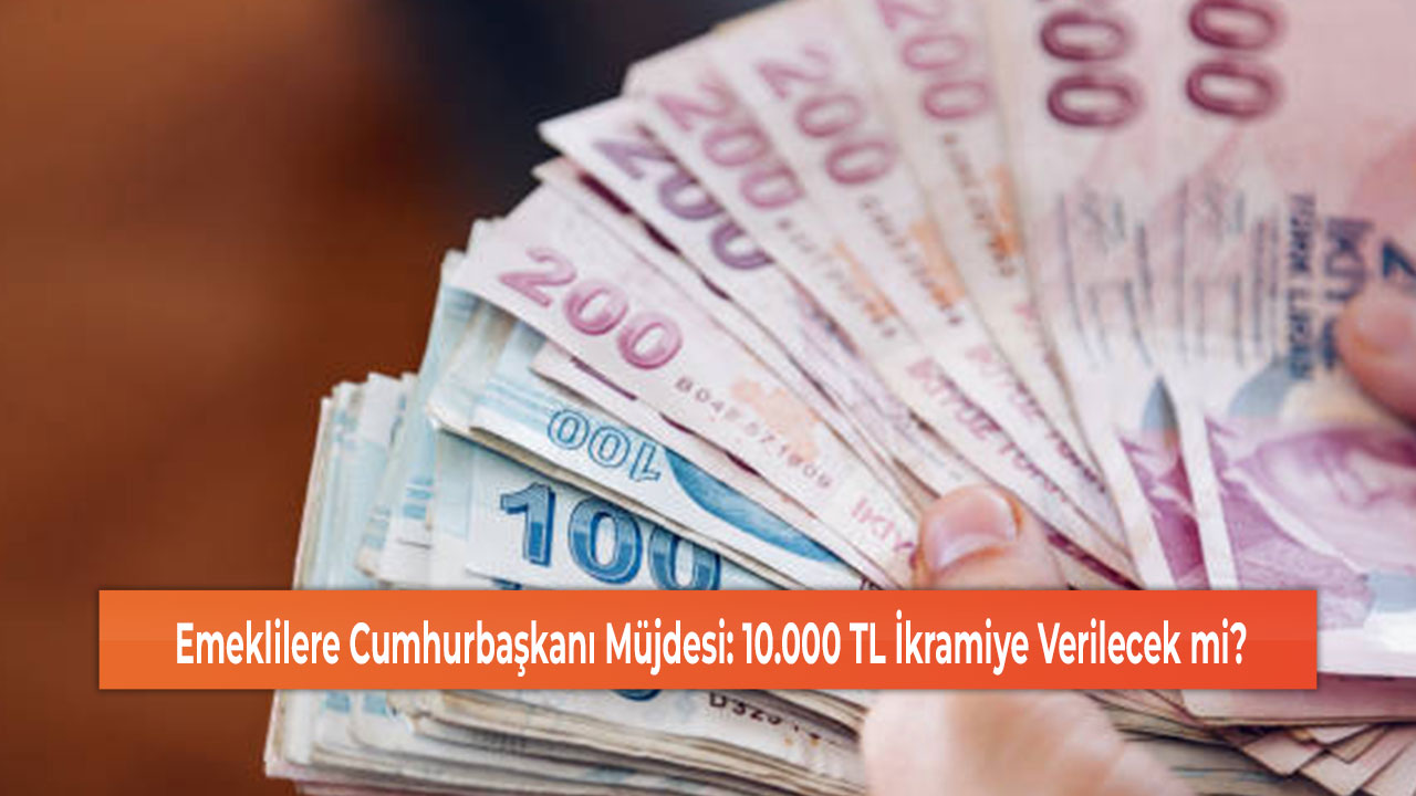 Emeklilere Cumhurbaşkanı Müjdesi: 10.000 TL İkramiye Verilecek mi?