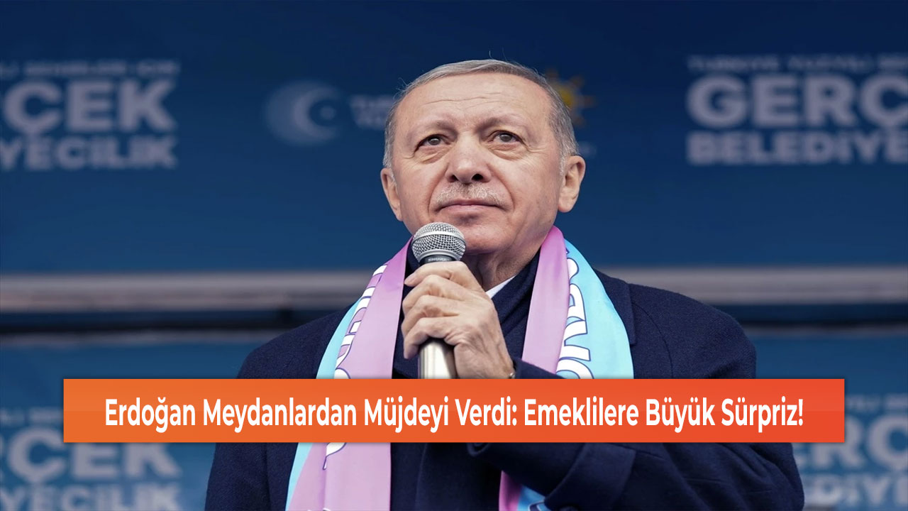 Erdoğan Meydanlardan Müjdeyi Verdi: Emeklilere Büyük Sürpriz!