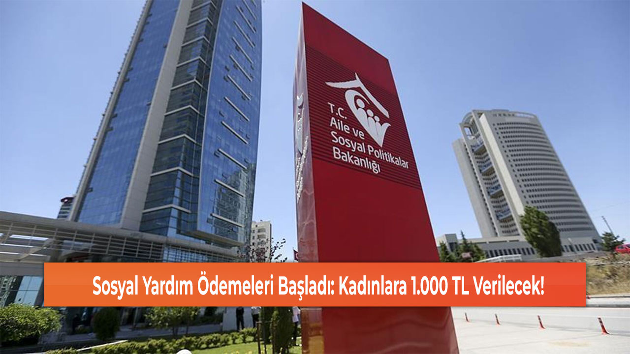 Sosyal Yardım Ödemeleri Başladı: Kadınlara 1.000 TL Verilecek!