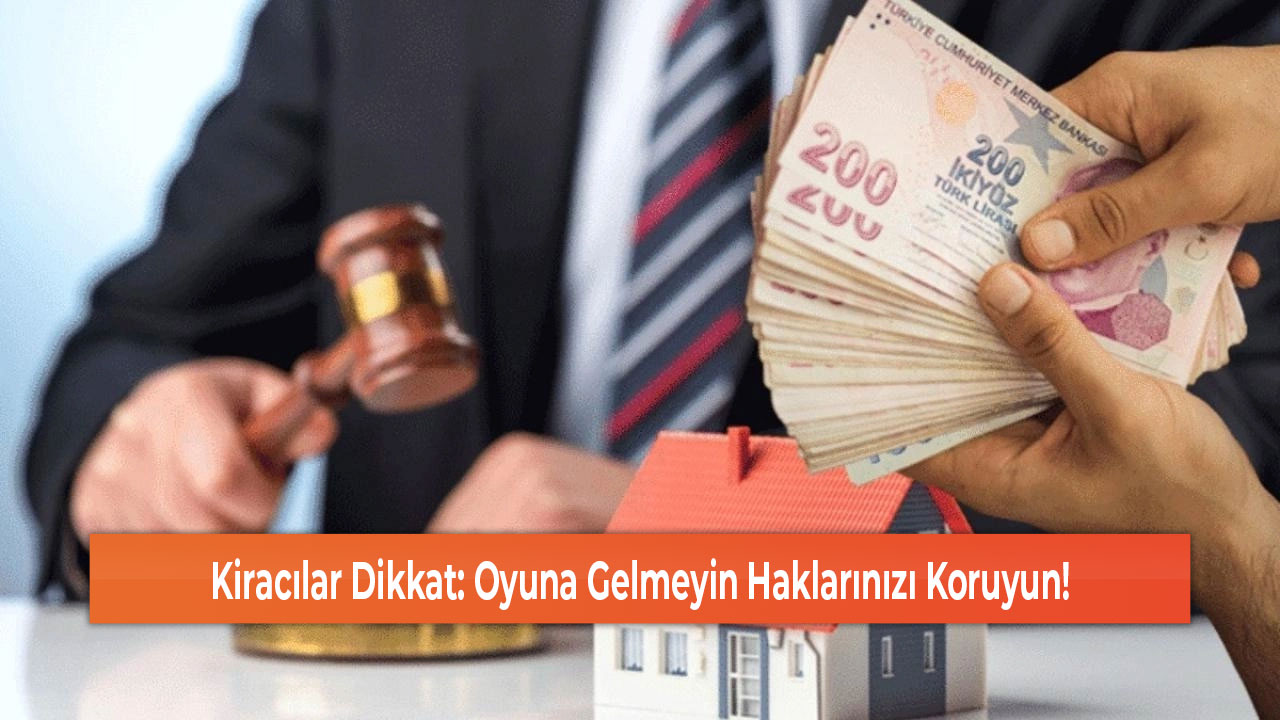 Kiracılar Dikkat Oyuna Gelmeyin Haklarınızı Koruyun