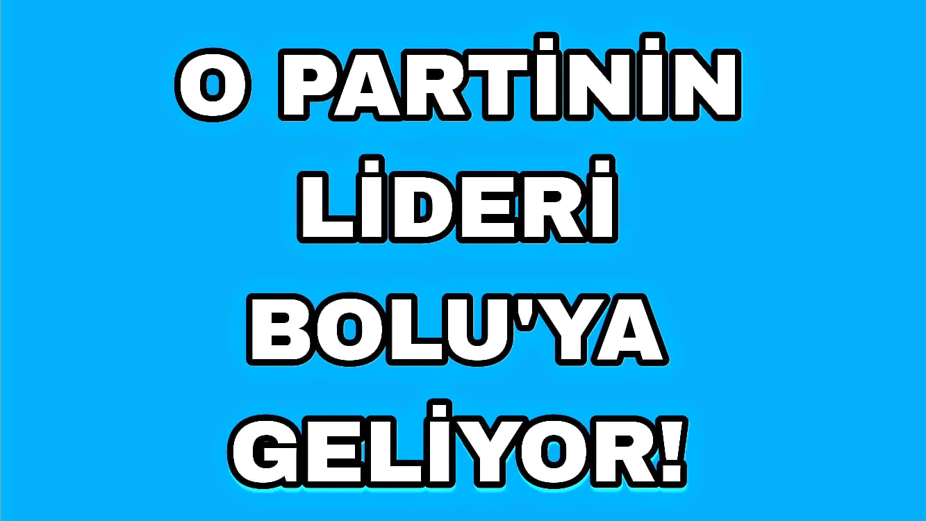 O Partinin Lideri Bolu'ya Geliyor