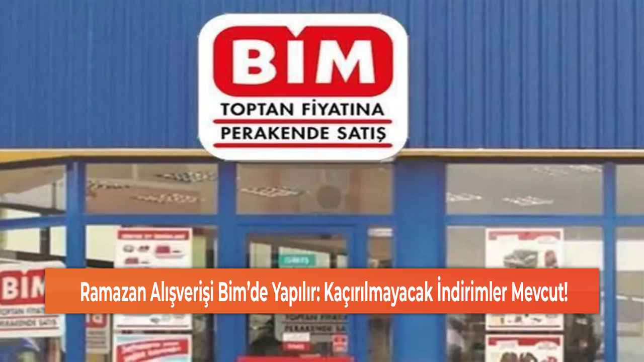 Ramazan Alışverişi Bim’de Yapılır: Kaçırılmayacak İndirimler Mevcut!