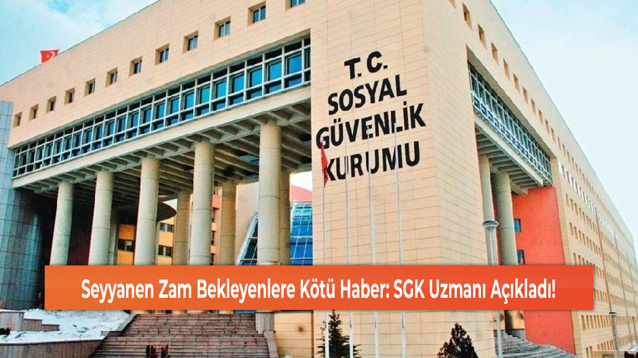 Seyyanen Zam Bekleyenlere Kötü Haber: SGK Uzmanı Açıkladı!