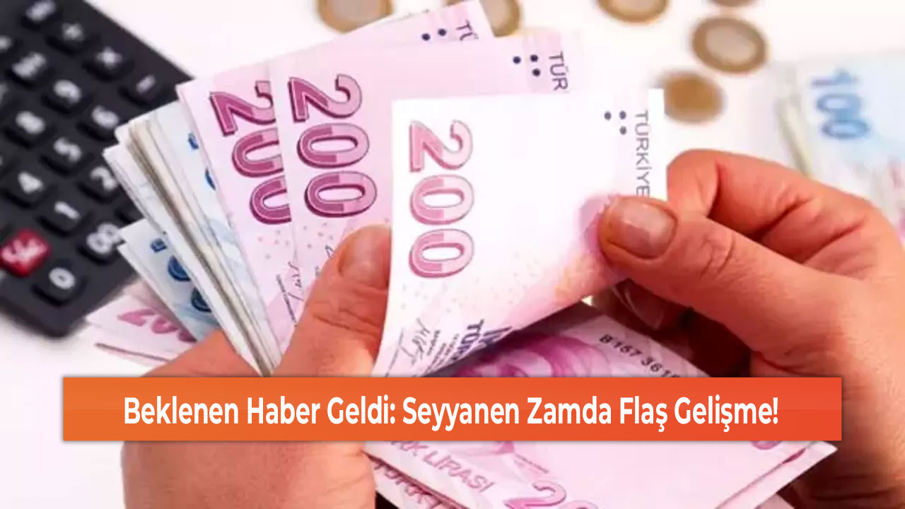 Beklenen Haber Geldi: Seyyanen Zamda Flaş Gelişme!