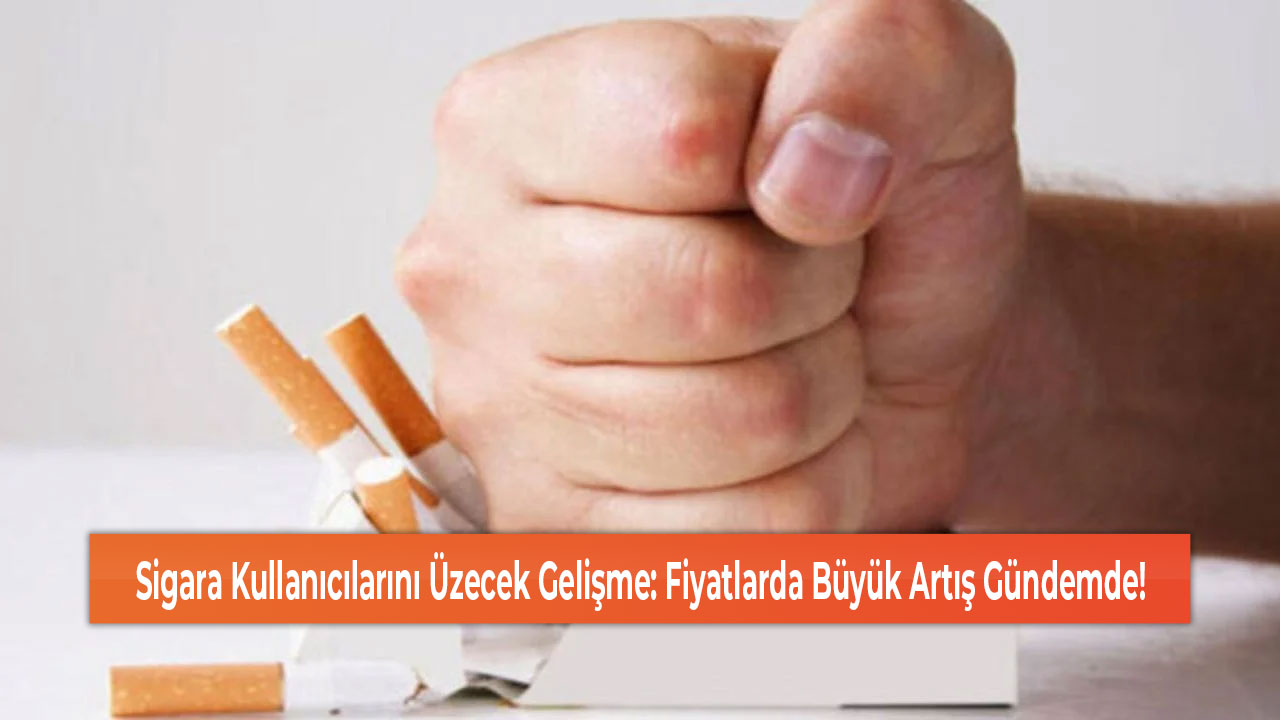 Sigara Kullanıcılarını Üzecek Gelişme Fiyatlarda Büyük Artış Gündemde