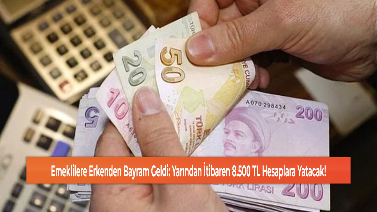 Emeklilere Erkenden Bayram Geldi: Yarından İtibaren 8.500 TL Hesaplara Yatacak!