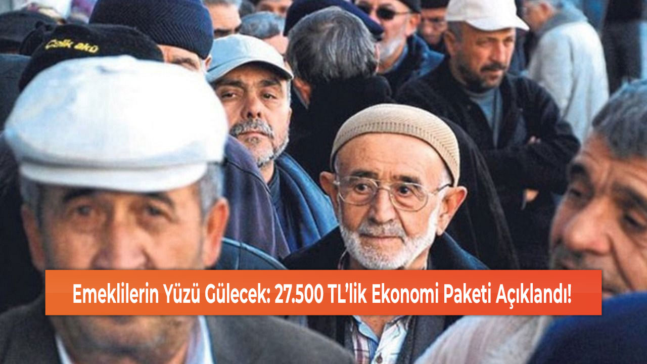 Emeklilerin Yüzü Gülecek: 27.500 TL’lik Ekonomi Paketi Açıklandı!