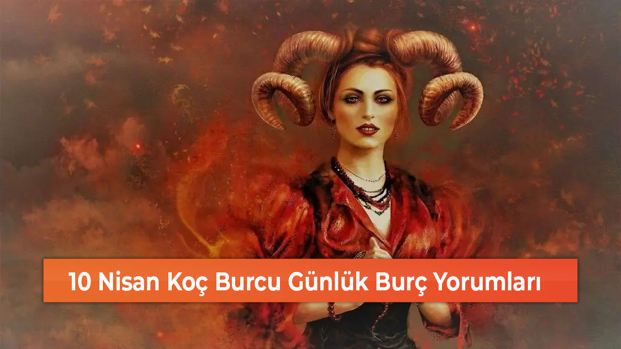 10 Nisan Koç Burcu Günlük Burç Yorumları