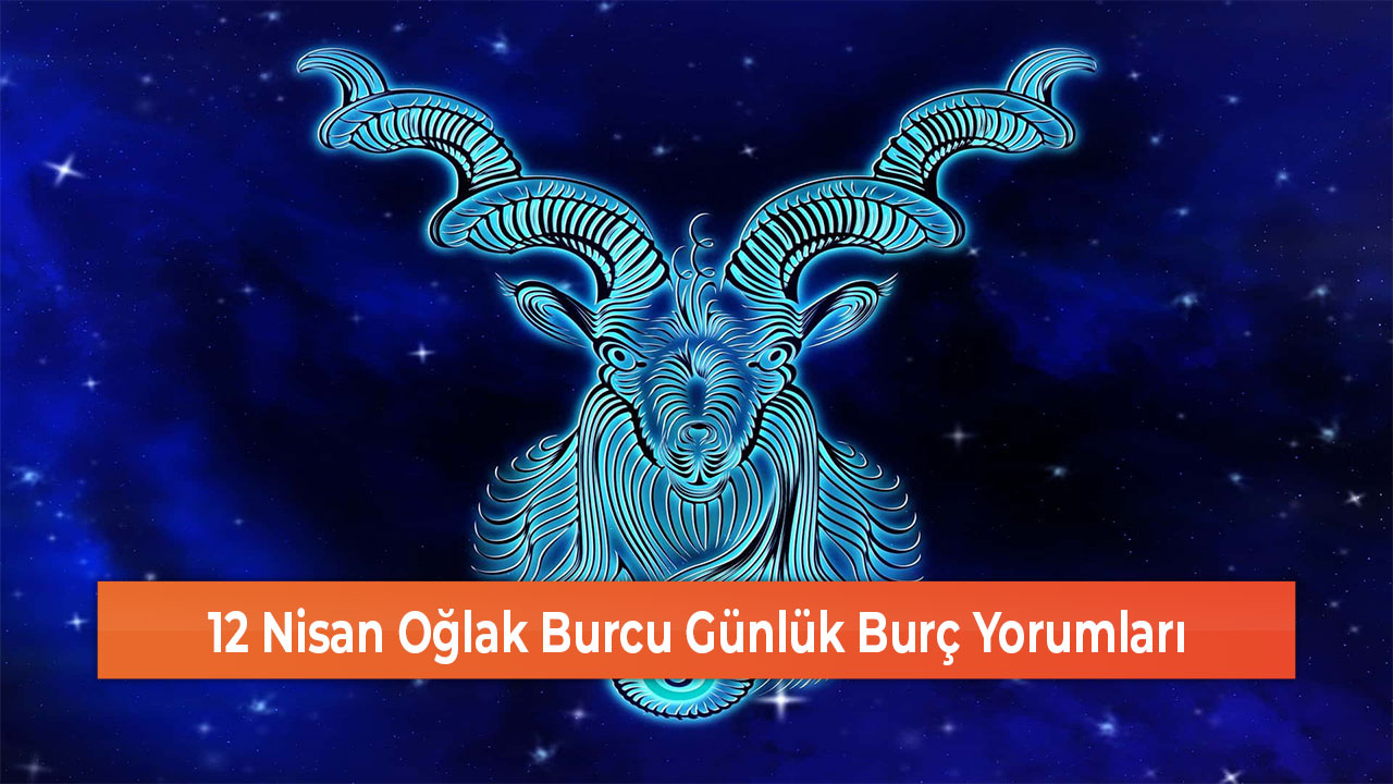 12 Nisan Oğlak Burcu Günlük Burç Yorumları