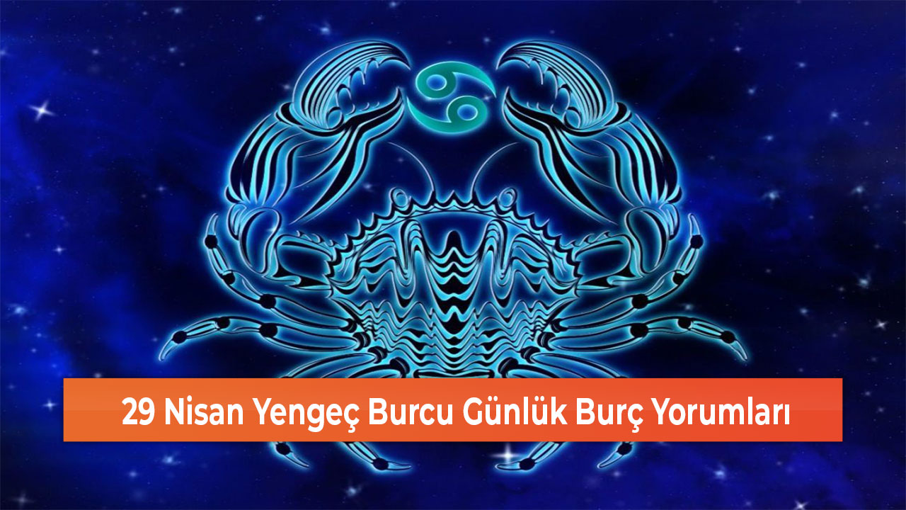 29 Nisan Yengeç Burcu Günlük Burç Yorumları