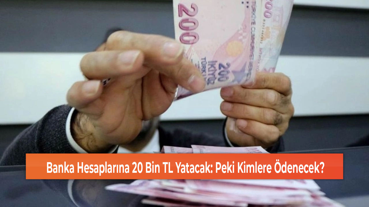 Banka Hesaplarına 20 Bin TL Yatacak Peki Kimlere Ödenecek