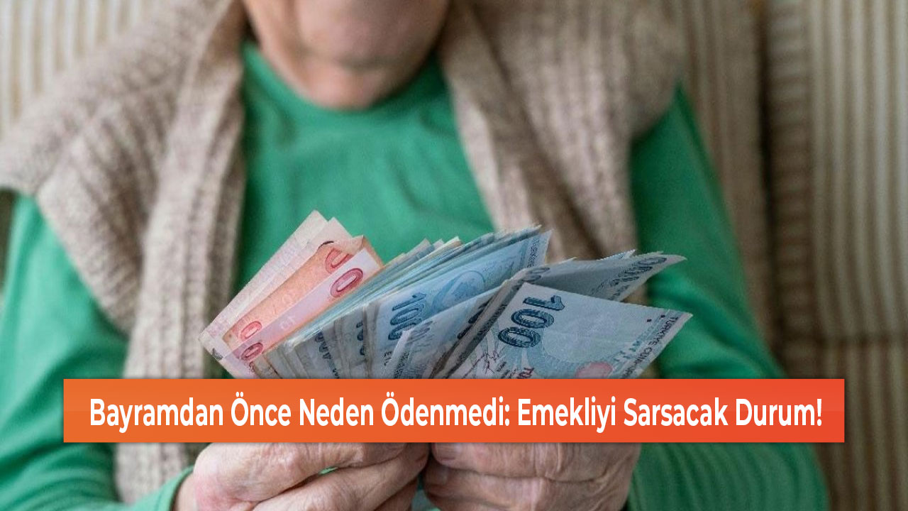 Bayramdan Önce Neden Ödenmedi Emekliyi Sarsacak Durum