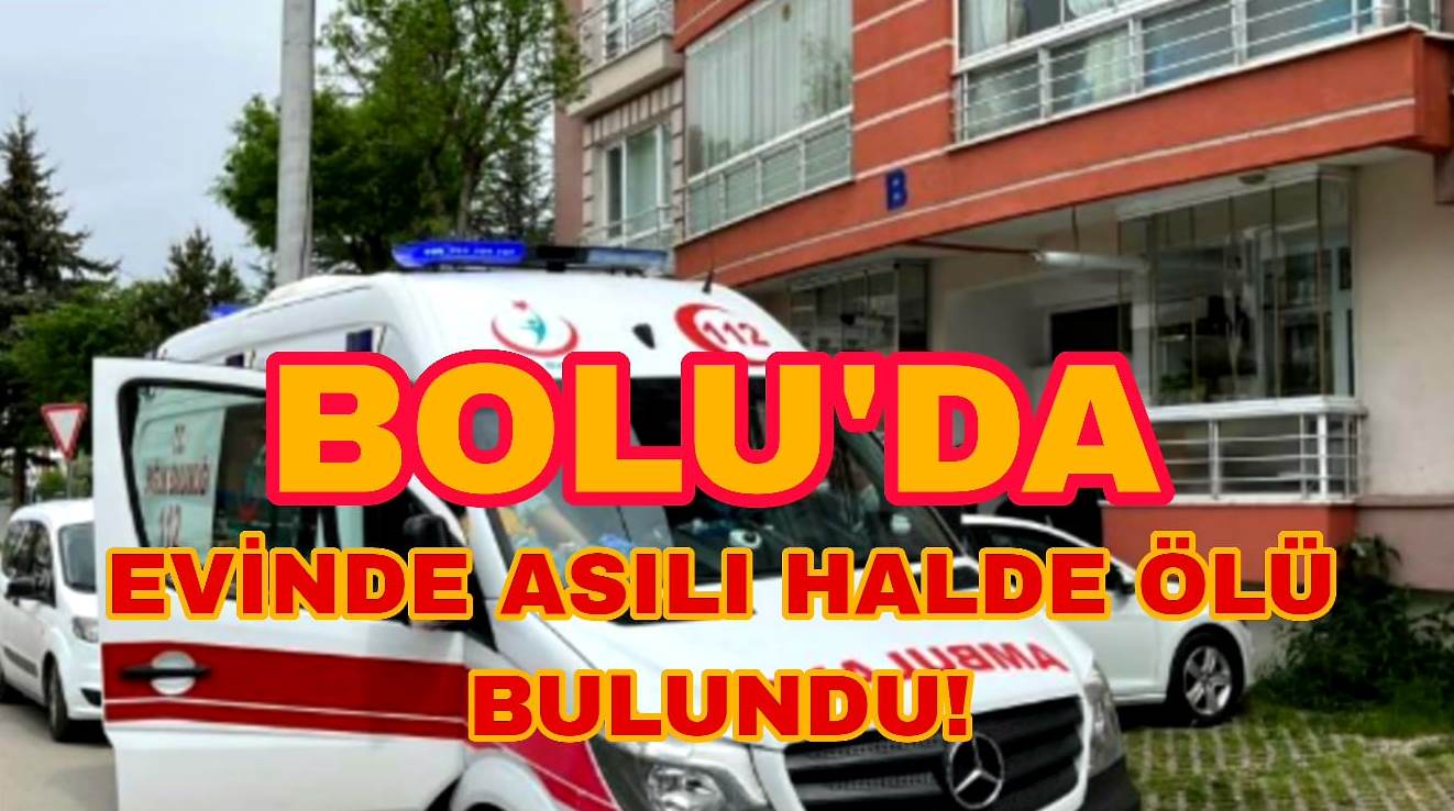 Bolu'da Evinde Ölü Bulundu