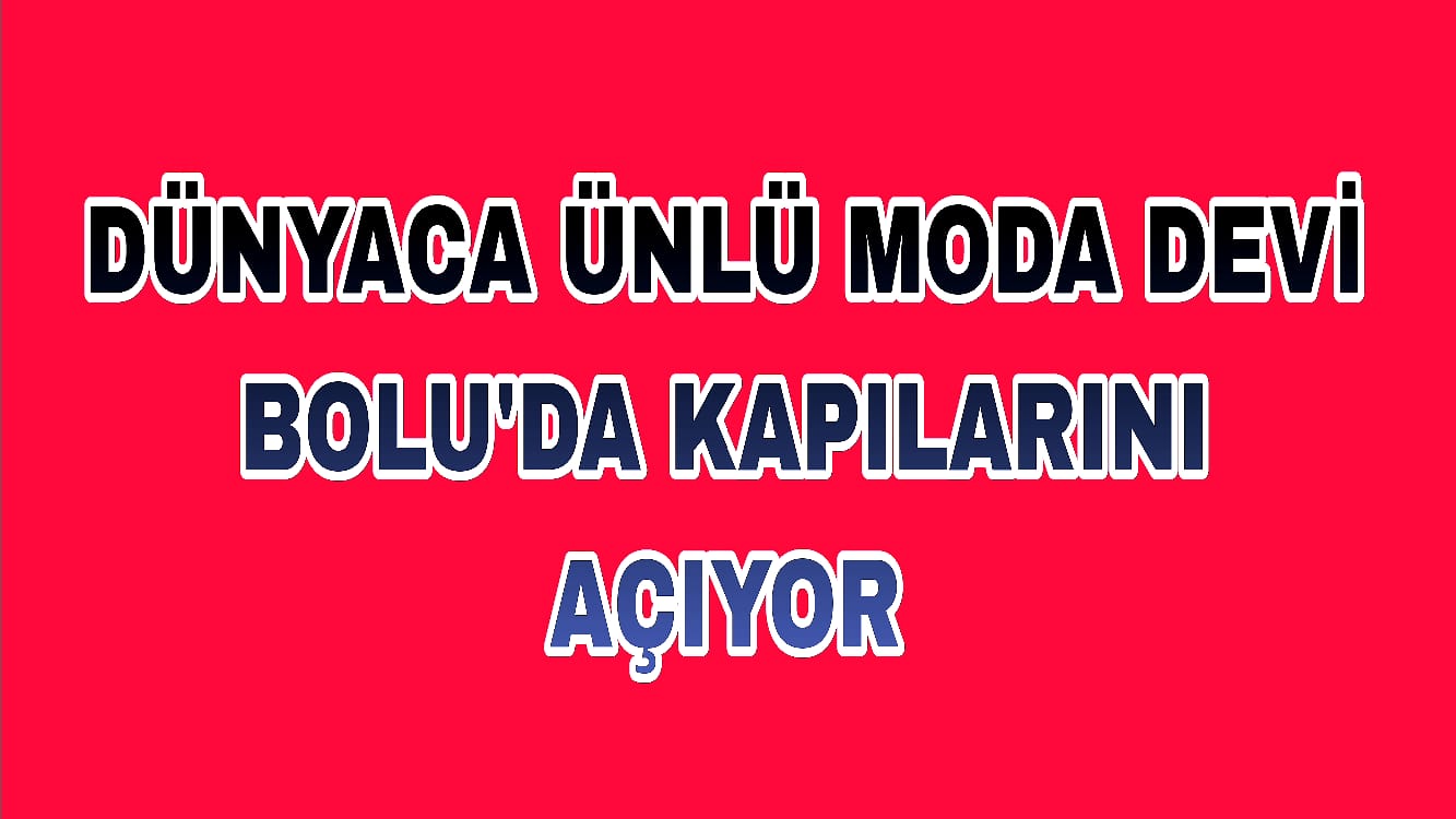 Dünyaca Ünlü Moda Devi Bolu'da Kapılarını Açıyor