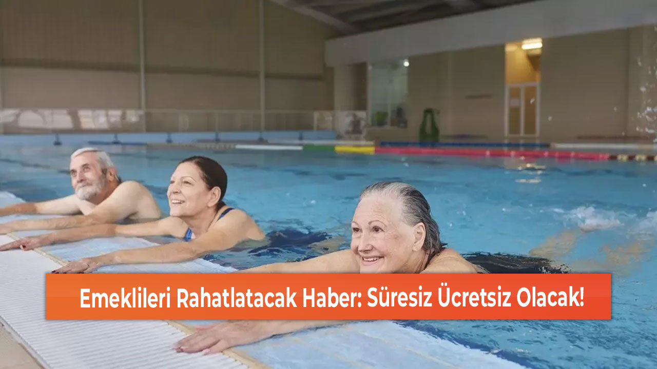 Emeklileri Rahatlatacak Haber Süresiz Ücretsiz Olacak