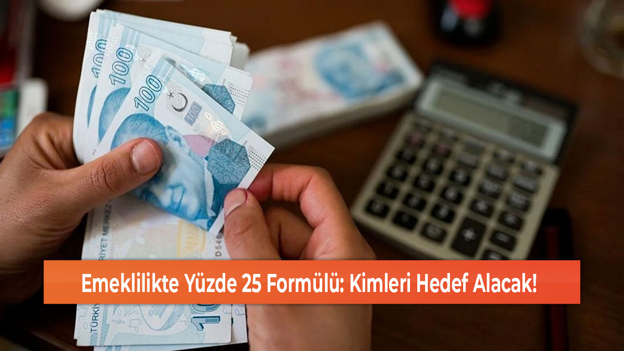 Emeklilikte Yüzde 25 Formülü Kimleri Hedef Alacak