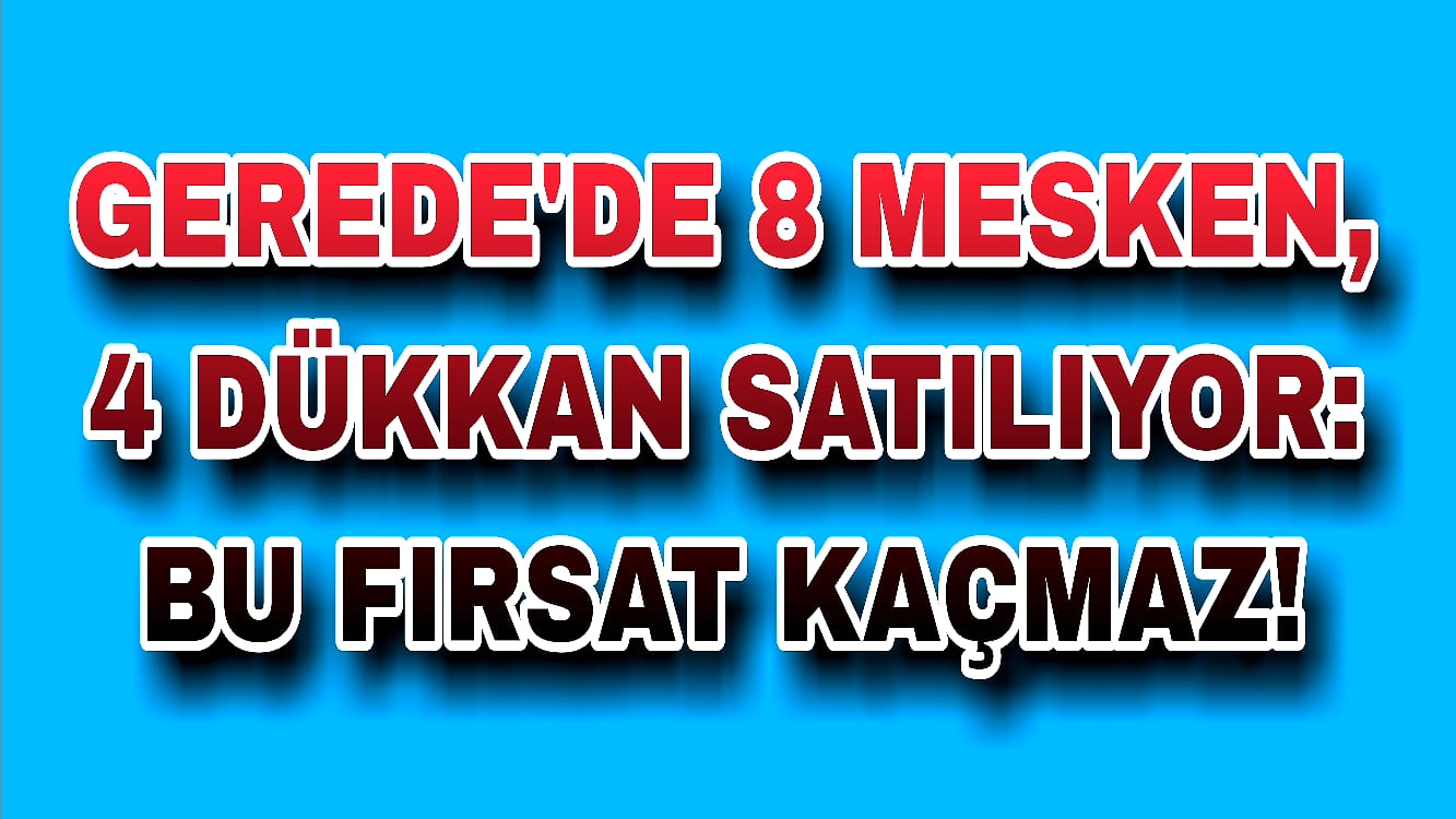 Gerede'de 8 Mesken 4 Dükkan Satılıyor Bu Fırsat Kaçmaz