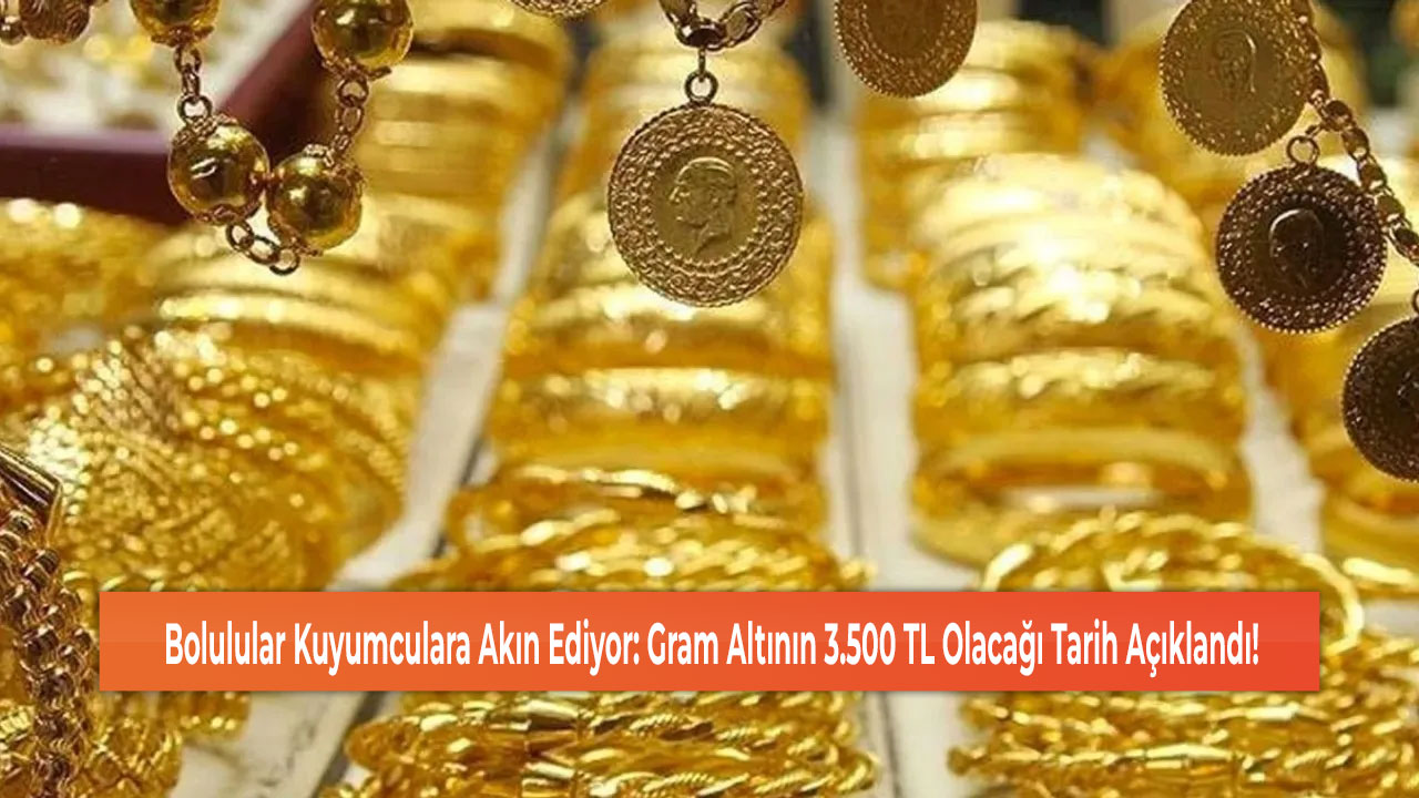 Bolulular Kuyumculara Akın Ediyor: Gram Altının 3.500 TL Olacağı Tarih Açıklandı!