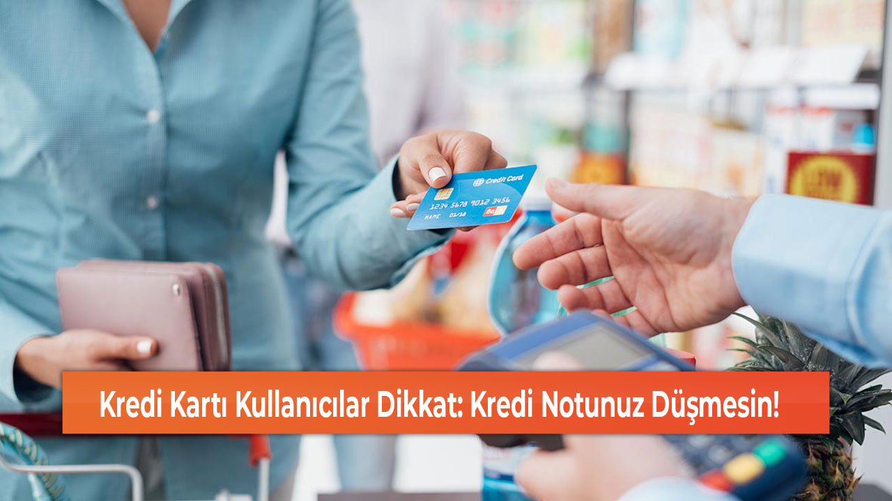 Kredi Kartı Kullanıcılar Dikkat Kredi Notunuz Düşmesin