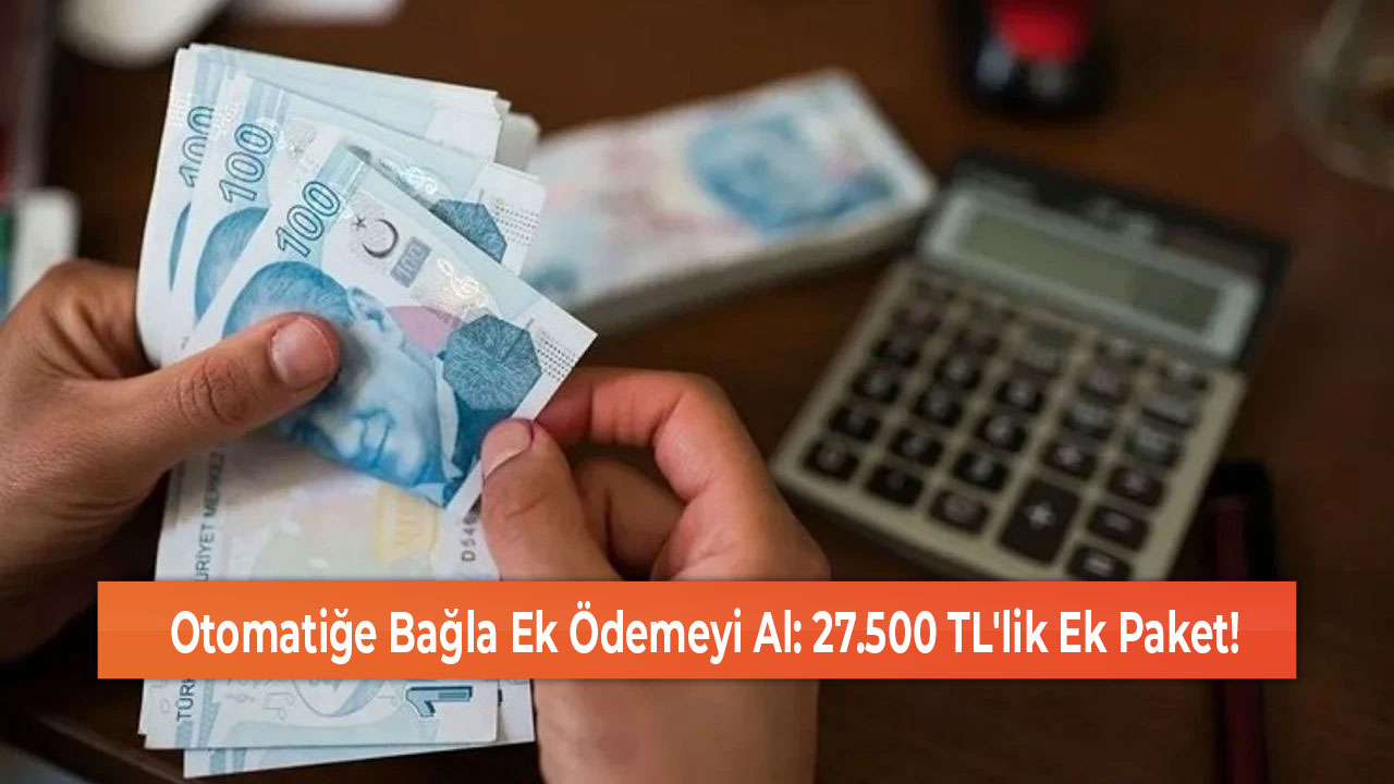 Otomatiğe Bağla Ek Ödemeyi Al 27.500 TL'lik Ek Paket