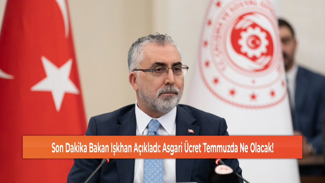 Son Dakika Bakan Işkhan Açıkladı Asgari Ücret Temmuzda Ne Olacak