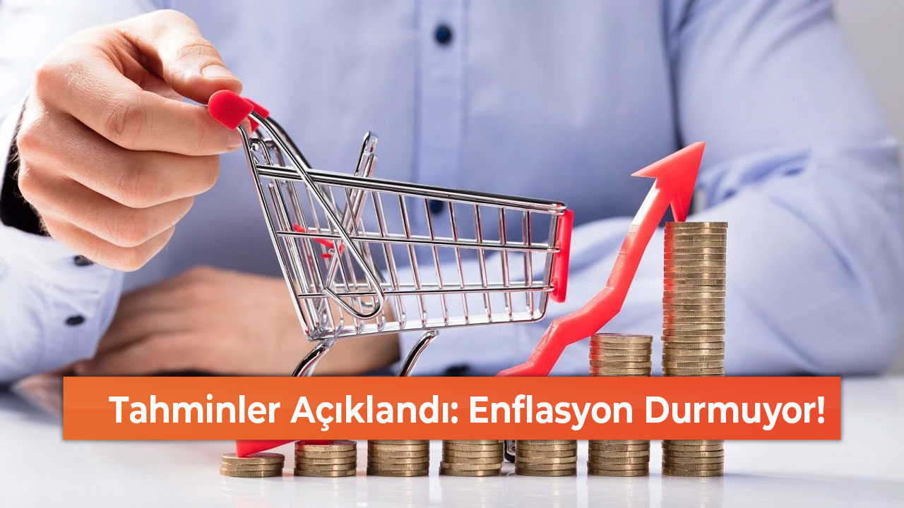 Tahminler Açıklandı Enflasyon Durmuyor