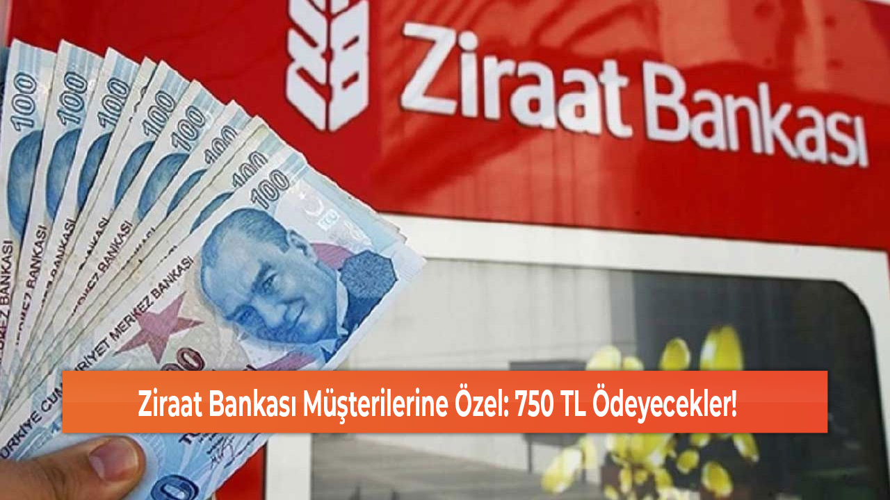 Ziraat Bankası Müşterilerine Özel 750 TL Ödeyecekler