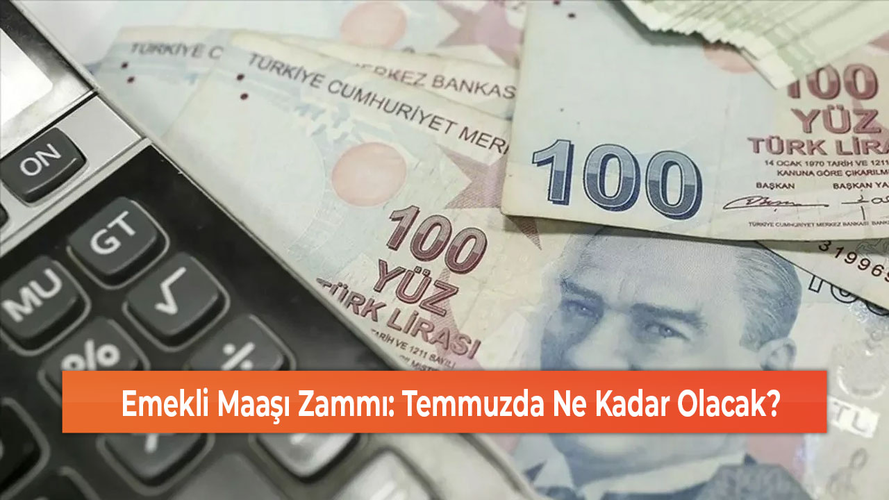Emekli Maaşı Zammı Temmuzda Ne Kadar Olacak