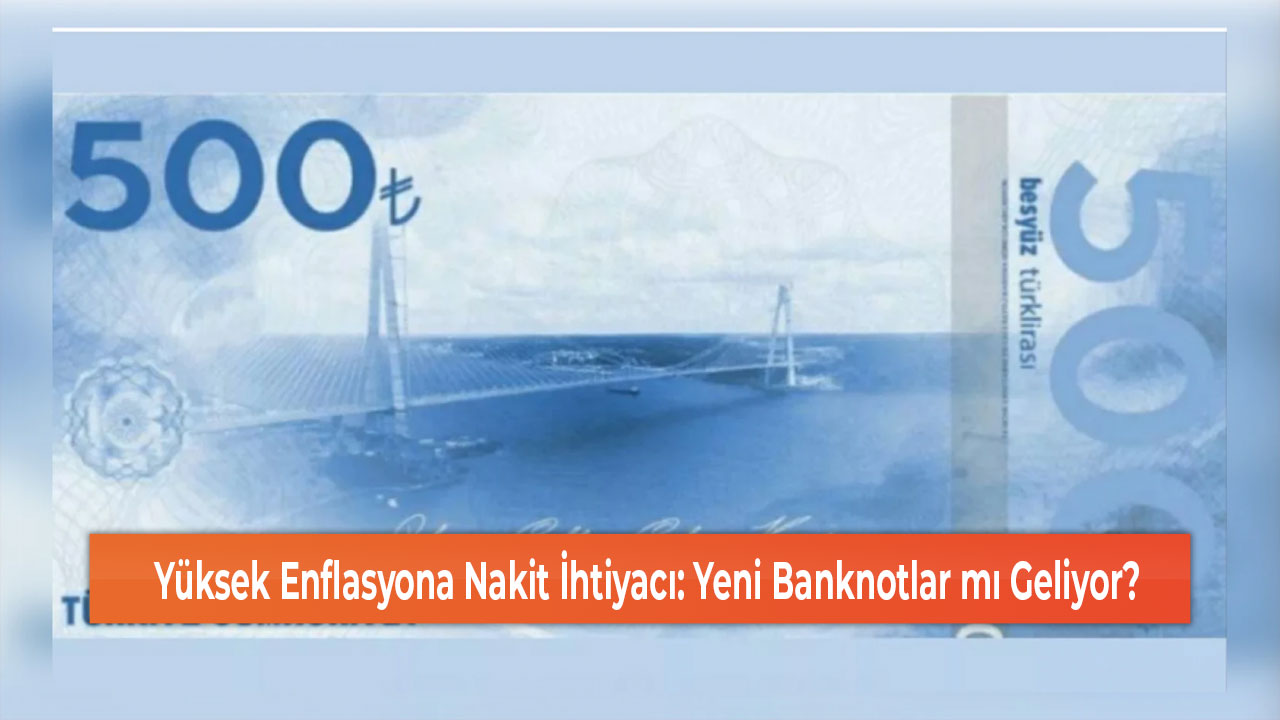 Yüksek Enflasyona Nakit İhtiyacı Yeni Banknotlar mı Geliyor